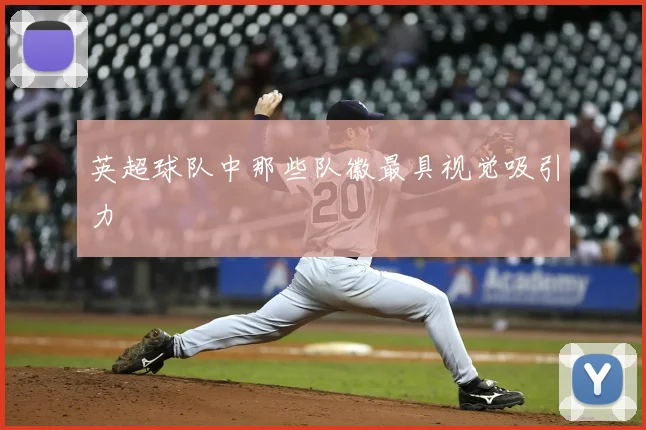 英超球队中那些队徽最具视觉吸引力